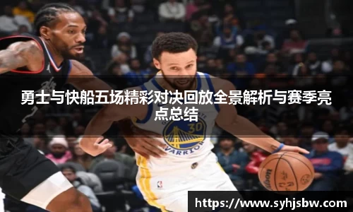 勇士与快船五场精彩对决回放全景解析与赛季亮点总结